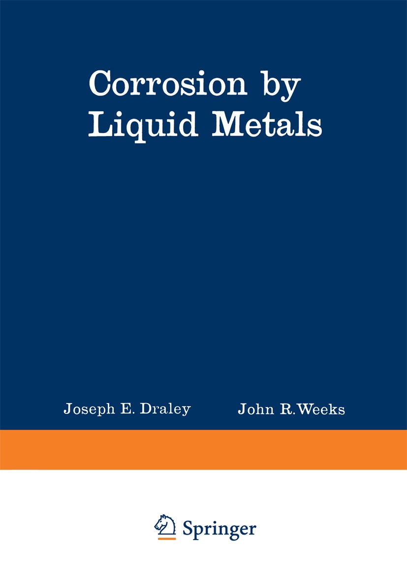 Titlebook: Corrosion by Liquid Metals; Joseph E. Draley,John R. Weeks Book 1970 Springer Science+Business Media New York 1970 Ion.Tantal.Titan.Zircon Titlebook: Corrosion by Liquid Metals; Joseph E. Draley,John R. Weeks Book 1970 Springer Science+Business Media New York 1970 Ion.Tantal.Titan.Zircon