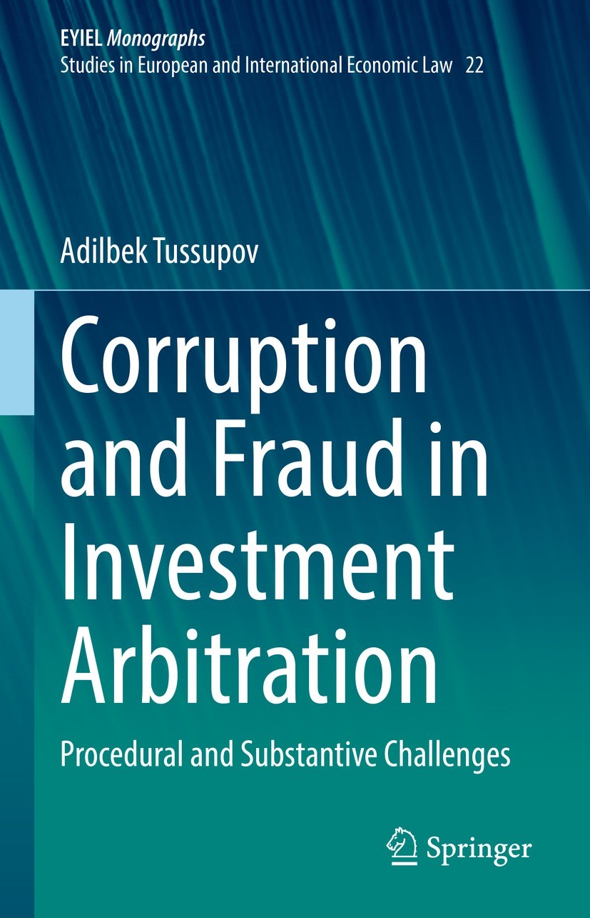 Titlebook: Corruption and Fraud in Investment Arbitration; Procedural and Subst Adilbek Tussupov Book 2022 The Editor(s) (if applicable) and The Autho Titlebook: Corruption and Fraud in Investment Arbitration; Procedural and Subst Adilbek Tussupov Book 2022 The Editor(s) (if applicable) and The Autho