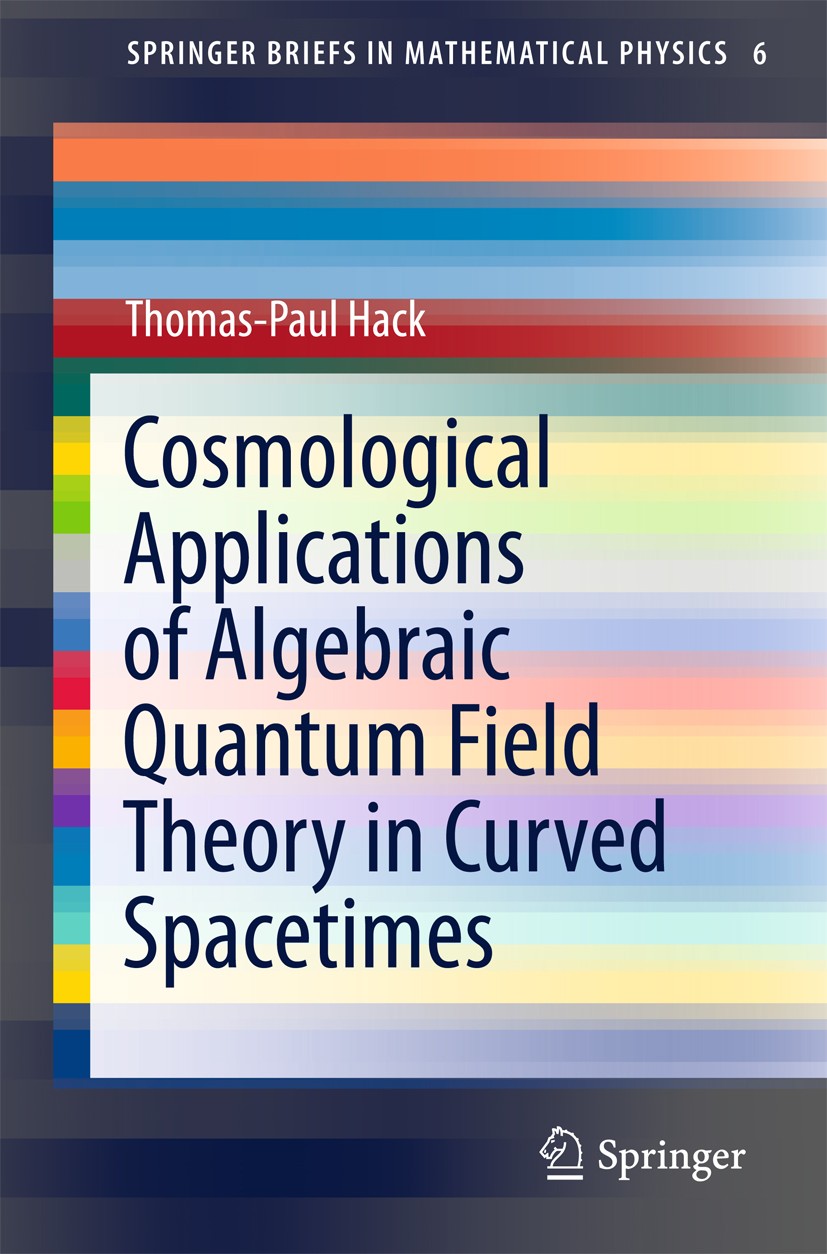 Titlebook: Cosmological Applications of Algebraic Quantum Field Theory in Curved Spacetimes; Thomas-Paul Hack Book 2016 The Author(s) 2016 AQFT.Algeb Titlebook: Cosmological Applications of Algebraic Quantum Field Theory in Curved Spacetimes; Thomas-Paul Hack Book 2016 The Author(s) 2016 AQFT.Algeb