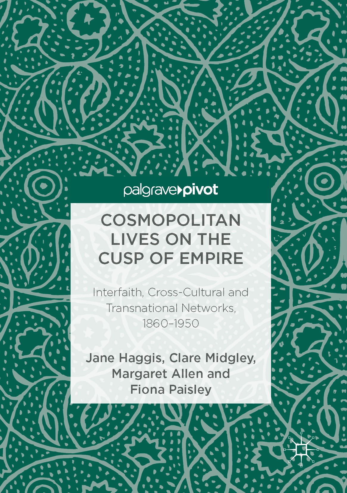 Titlebook: Cosmopolitan Lives on the Cusp of Empire; Interfaith, Cross-Cu Jane Haggis,Clare Midgley,Fiona Paisley Book 2017 The Editor(s) (if applicab Titlebook: Cosmopolitan Lives on the Cusp of Empire; Interfaith, Cross-Cu Jane Haggis,Clare Midgley,Fiona Paisley Book 2017 The Editor(s) (if applicab