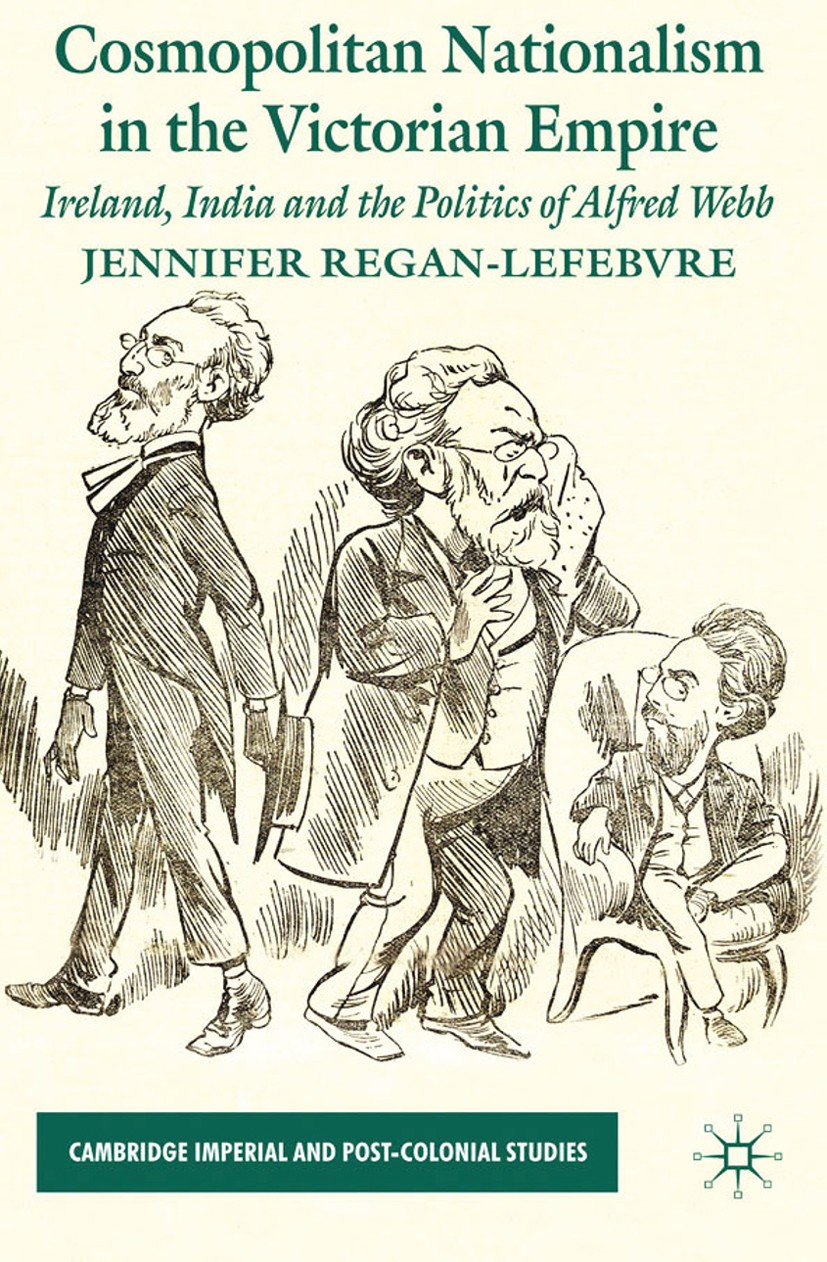 Titlebook: Cosmopolitan Nationalism in the Victorian Empire; Ireland, India and t Jennifer Regan-Lefebvre Book 2009 Palgrave Macmillan, a division of Titlebook: Cosmopolitan Nationalism in the Victorian Empire; Ireland, India and t Jennifer Regan-Lefebvre Book 2009 Palgrave Macmillan, a division of