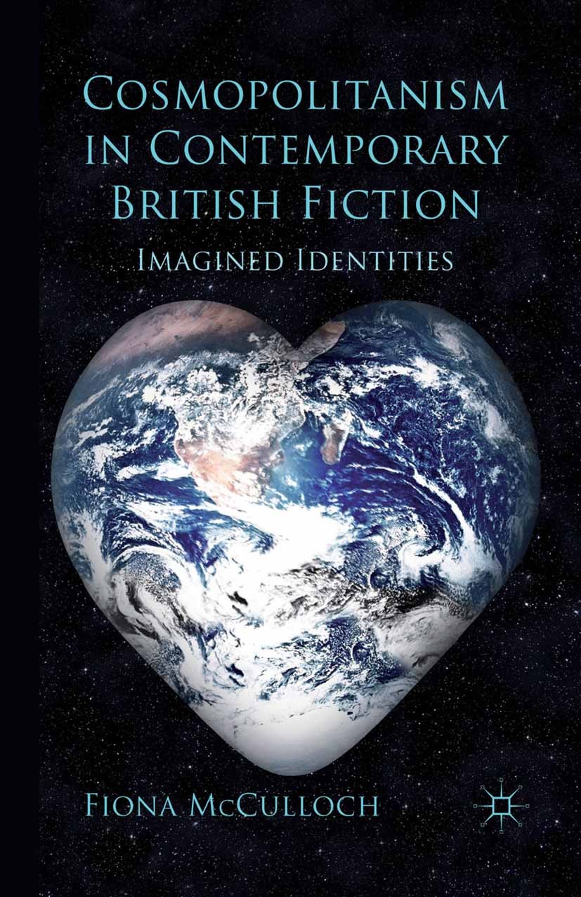 Titlebook: Cosmopolitanism in Contemporary British Fiction; Imagined Identities Fiona McCulloch Book 2012 Palgrave Macmillan, a division of Macmillan Titlebook: Cosmopolitanism in Contemporary British Fiction; Imagined Identities Fiona McCulloch Book 2012 Palgrave Macmillan, a division of Macmillan