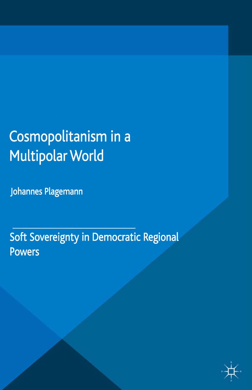 Titlebook: Cosmopolitanism in a Multipolar World; Soft Sovereignty in Johannes Plagemann Book 2015 Palgrave Macmillan, a division of Macmillan Publis Titlebook: Cosmopolitanism in a Multipolar World; Soft Sovereignty in Johannes Plagemann Book 2015 Palgrave Macmillan, a division of Macmillan Publis
