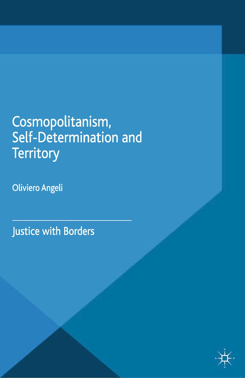 Titlebook: Cosmopolitanism, Self-Determination and Territory; Justice with Borders Oliviero Angeli Book 2015 Palgrave Macmillan, a division of Macmill Titlebook: Cosmopolitanism, Self-Determination and Territory; Justice with Borders Oliviero Angeli Book 2015 Palgrave Macmillan, a division of Macmill