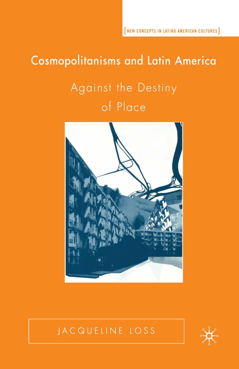 Titlebook: Cosmopolitanisms and Latin America; Against the Destiny Jacqueline Loss Book 2005 Palgrave Macmillan, a division of Nature America Inc. 20 Titlebook: Cosmopolitanisms and Latin America; Against the Destiny Jacqueline Loss Book 2005 Palgrave Macmillan, a division of Nature America Inc. 20