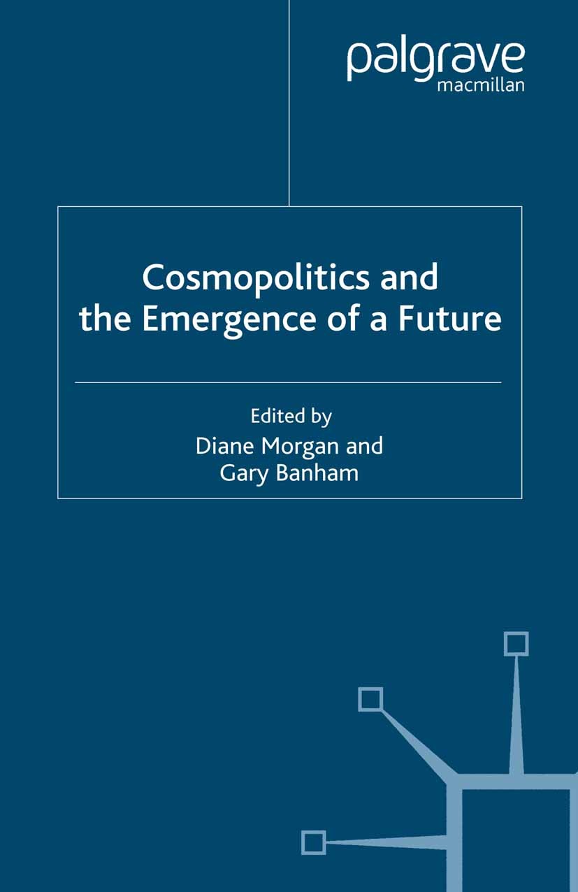 Titlebook: Cosmopolitics and the Emergence of a Future; Diane Morgan (Lecturer in Cultural Studies),Gary B Book 2007 Palgrave Macmillan, a division o Titlebook: Cosmopolitics and the Emergence of a Future; Diane Morgan (Lecturer in Cultural Studies),Gary B Book 2007 Palgrave Macmillan, a division o