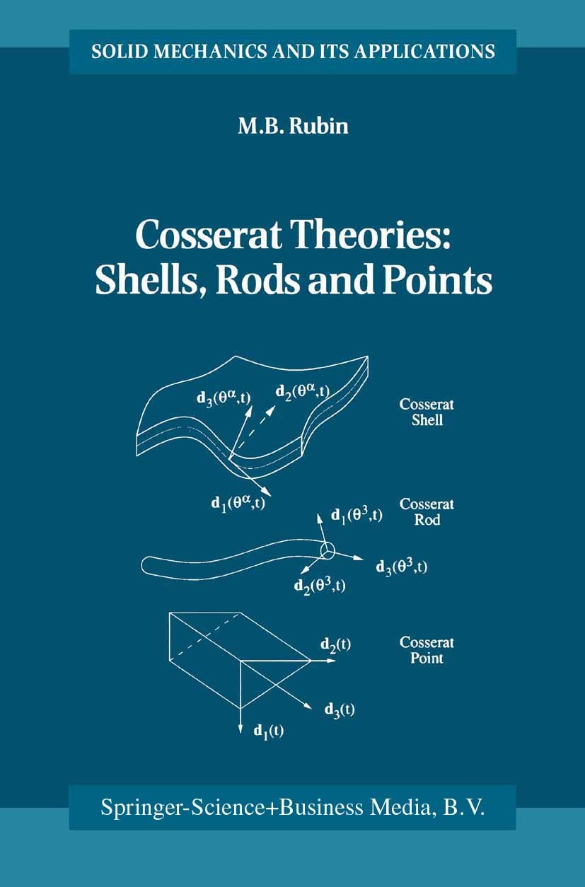 Titlebook: Cosserat Theories: Shells, Rods and Points; M. B. Rubin Book 2000 Springer Science+Business Media Dordrecht 2000 continuum mechanics.devel Titlebook: Cosserat Theories: Shells, Rods and Points; M. B. Rubin Book 2000 Springer Science+Business Media Dordrecht 2000 continuum mechanics.devel