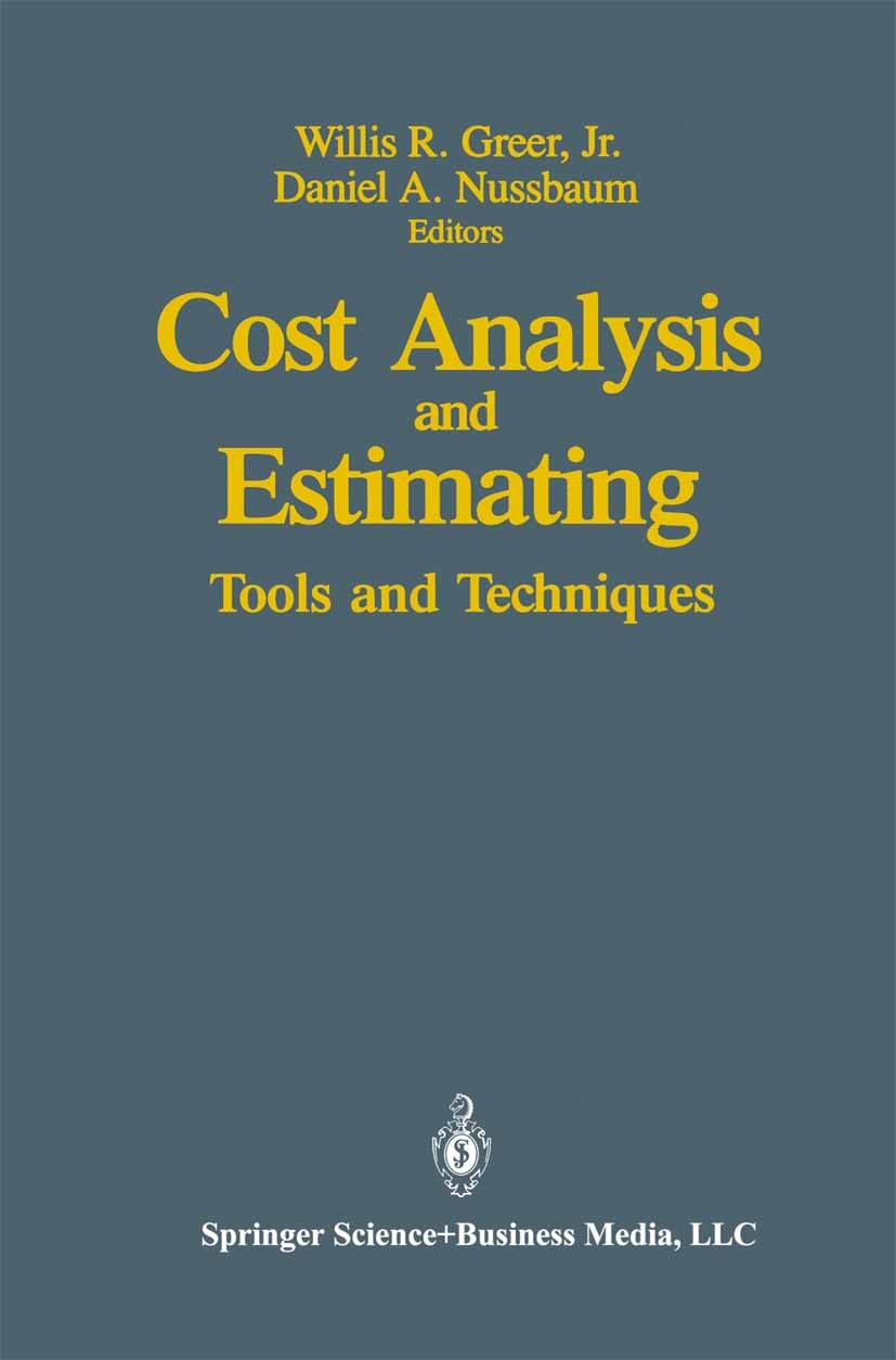 Titlebook: Cost Analysis and Estimating; Tools and Techniques Willis R. Greer,Daniel A. Nussbaum Conference proceedings 1990 Springer Science+Business Titlebook: Cost Analysis and Estimating; Tools and Techniques Willis R. Greer,Daniel A. Nussbaum Conference proceedings 1990 Springer Science+Business