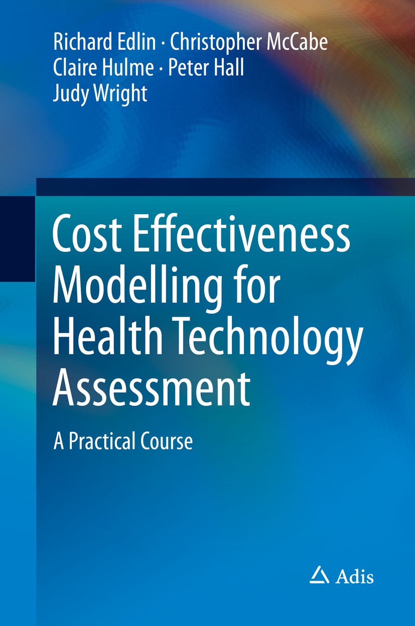 Titlebook: Cost Effectiveness Modelling for Health Technology Assessment; A Practical Course Richard Edlin,Christopher McCabe,Judy Wright Textbook 201 Titlebook: Cost Effectiveness Modelling for Health Technology Assessment; A Practical Course Richard Edlin,Christopher McCabe,Judy Wright Textbook 201