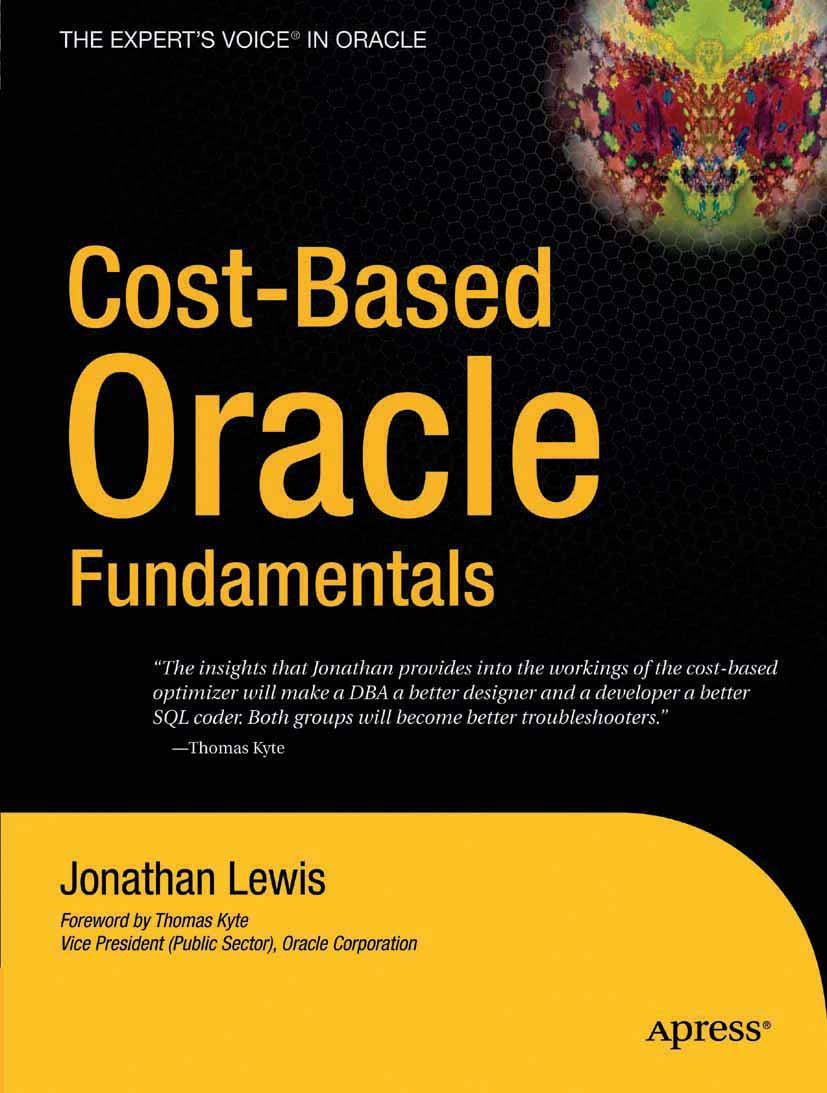 Titlebook: Cost-Based Oracle Fundamentals; Jonathan Lewis Book 2006 Jonathan Lewis 2006 Oracle.SQL.architecture.databases.design Titlebook: Cost-Based Oracle Fundamentals; Jonathan Lewis Book 2006 Jonathan Lewis 2006 Oracle.SQL.architecture.databases.design