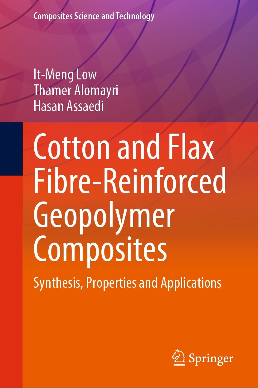 Titlebook: Cotton and Flax Fibre-Reinforced Geopolymer Composites; Synthesis, Propertie It-Meng Low,Thamer Alomayri,Hasan Assaedi Book 2021 The Editor Titlebook: Cotton and Flax Fibre-Reinforced Geopolymer Composites; Synthesis, Propertie It-Meng Low,Thamer Alomayri,Hasan Assaedi Book 2021 The Editor