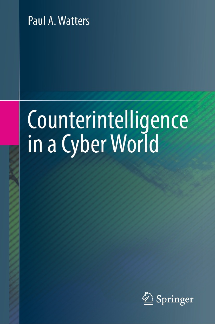 Titlebook: Counterintelligence in a Cyber World; Paul A. Watters Book 2023 The Editor(s) (if applicable) and The Author(s), under exclusive license t Titlebook: Counterintelligence in a Cyber World; Paul A. Watters Book 2023 The Editor(s) (if applicable) and The Author(s), under exclusive license t