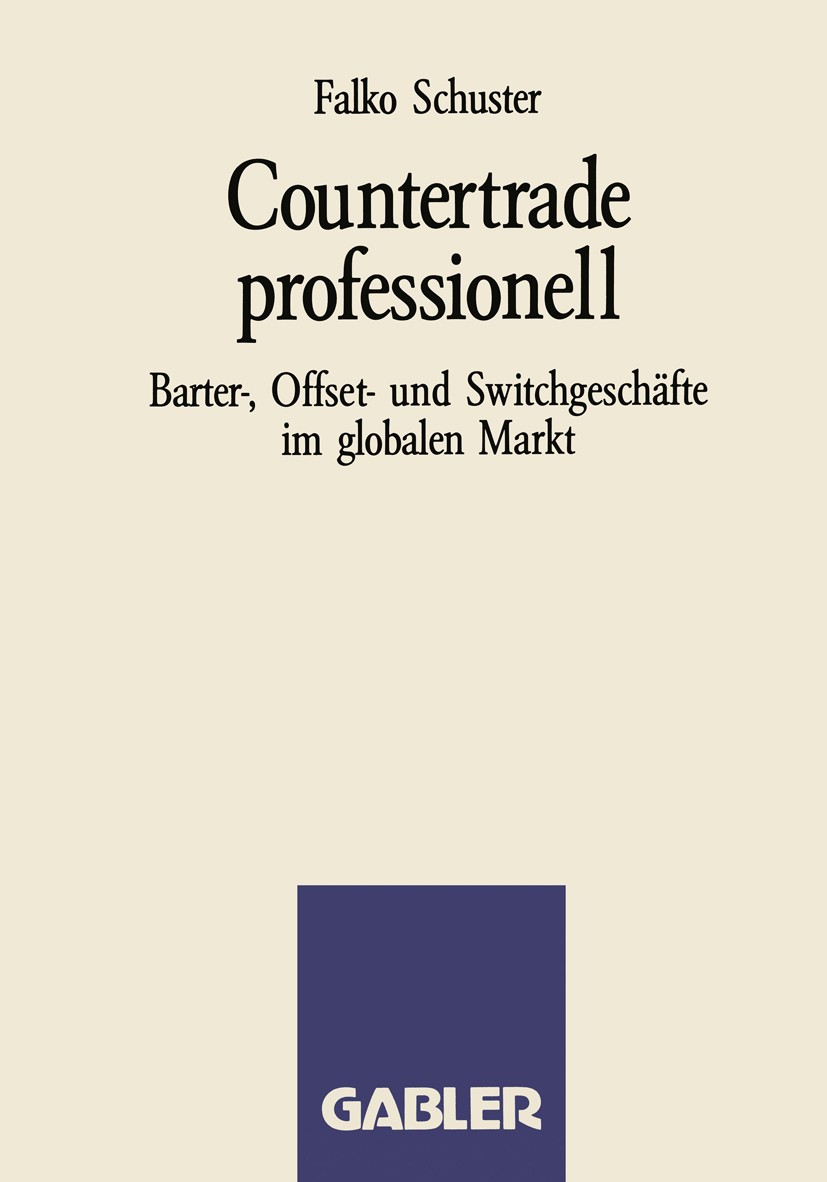 Titlebook: Countertrade professionell; Barter-, Offset- und Falko Schuster Textbook 1988 Betriebswirtschaftlicher Verlag Dr. Th. Gabler GmbH, Wiesbade Titlebook: Countertrade professionell; Barter-, Offset- und Falko Schuster Textbook 1988 Betriebswirtschaftlicher Verlag Dr. Th. Gabler GmbH, Wiesbade