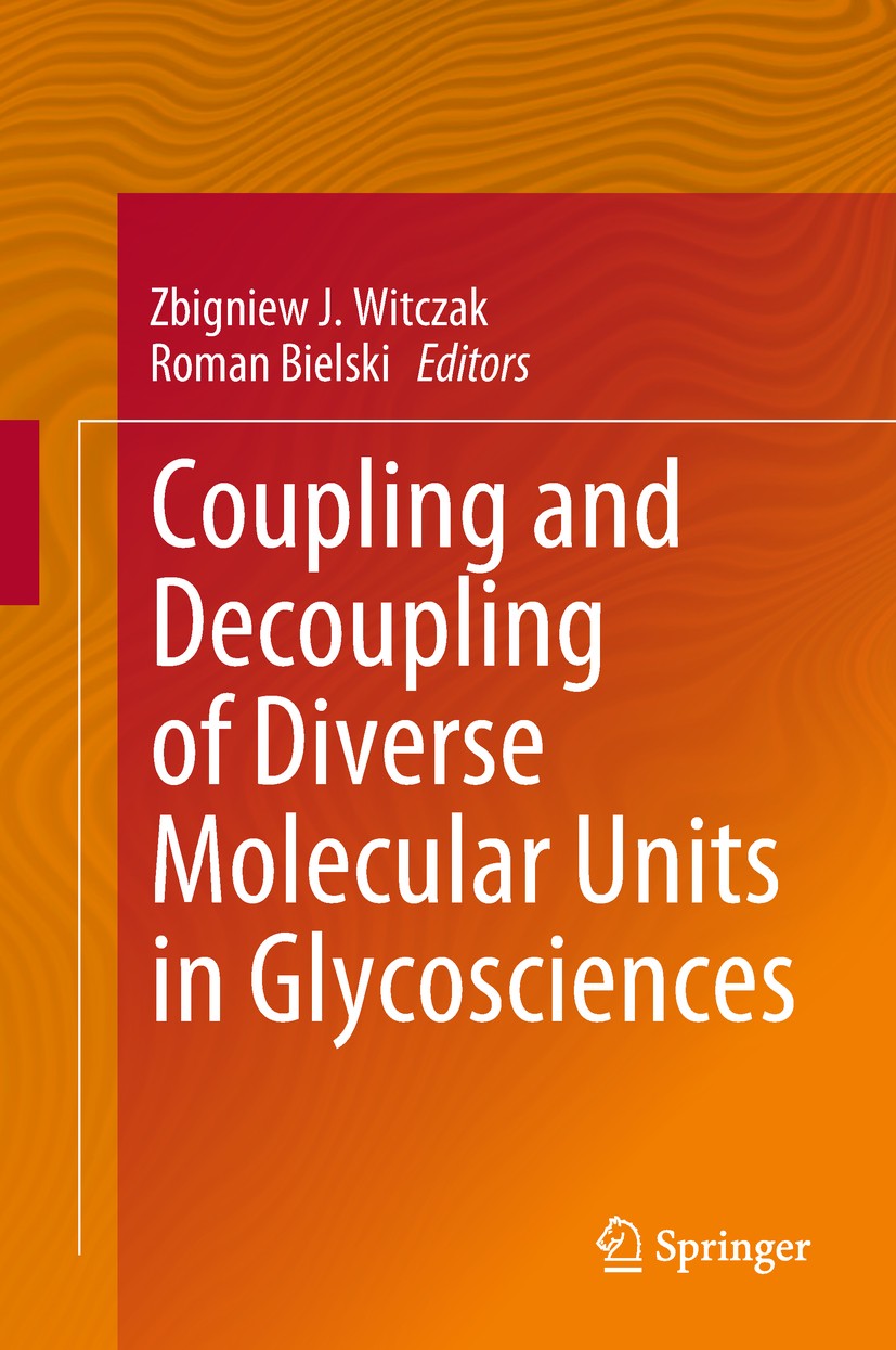 Titlebook: Coupling and Decoupling of Diverse Molecular Units in Glycosciences; Zbigniew J. Witczak,Roman Bielski Book 2018 Springer International Pu Titlebook: Coupling and Decoupling of Diverse Molecular Units in Glycosciences; Zbigniew J. Witczak,Roman Bielski Book 2018 Springer International Pu