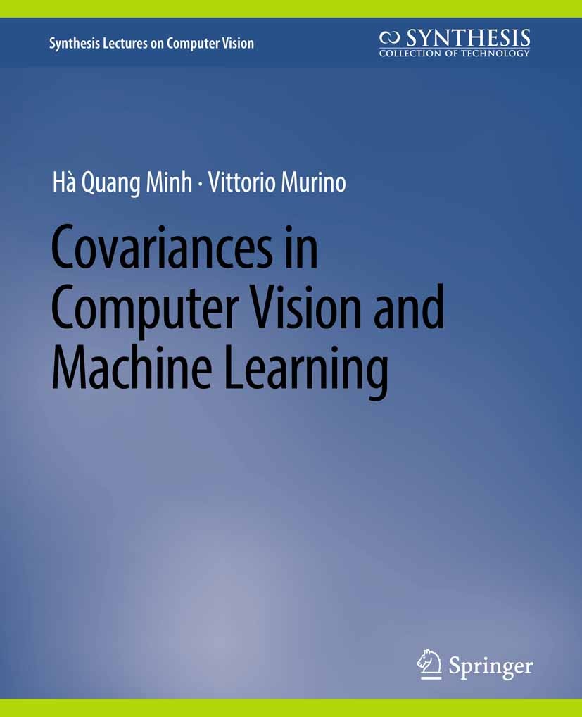 Titlebook: Covariances in Computer Vision and Machine Learning; Hà Quang Minh,Vittorio Murino Book 2018 Springer Nature Switzerland AG 2018 Titlebook: Covariances in Computer Vision and Machine Learning; Hà Quang Minh,Vittorio Murino Book 2018 Springer Nature Switzerland AG 2018