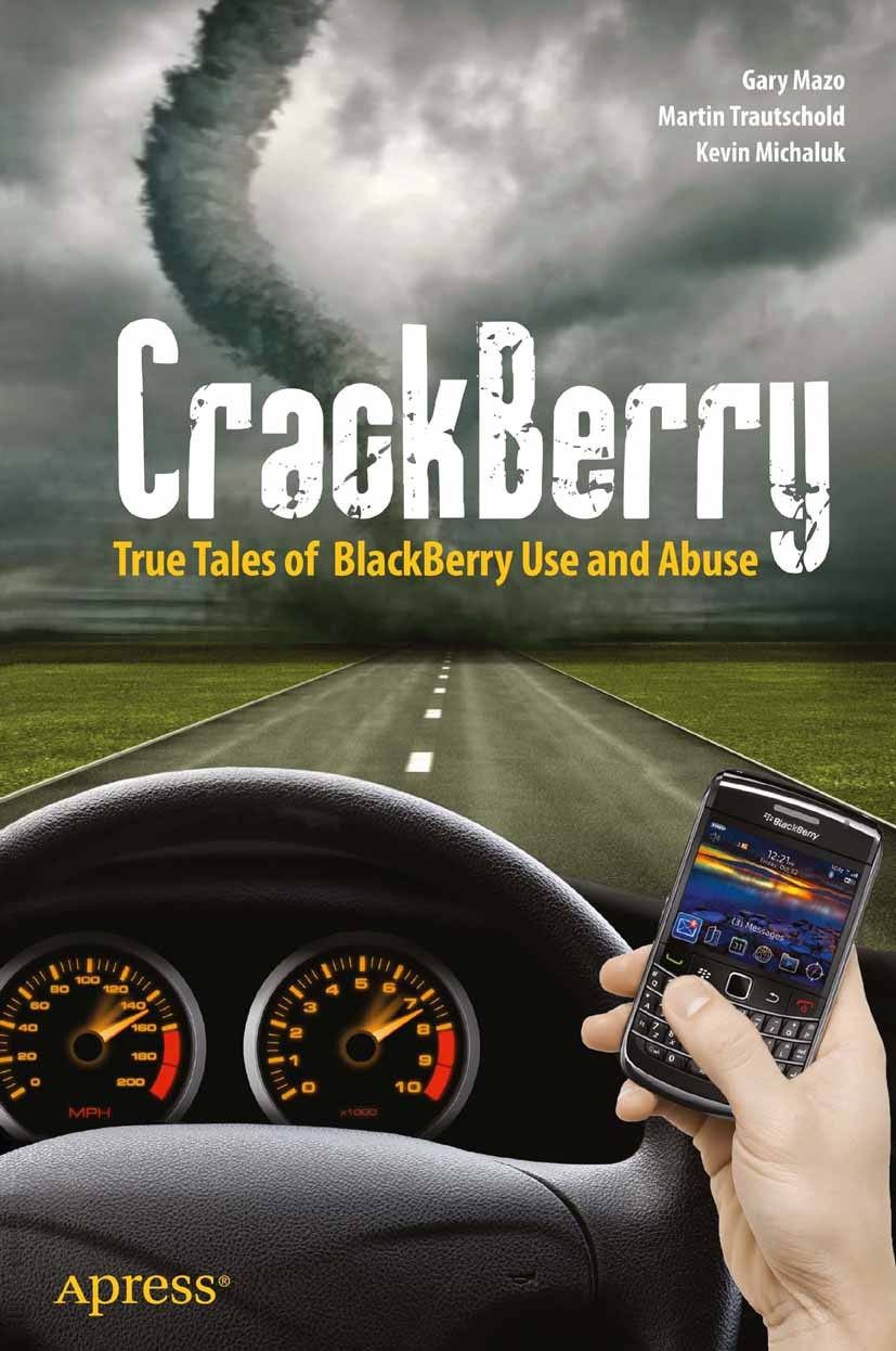Titlebook: CrackBerry; True Tales of BlackB Kevin Michaluk,Martin Trautschold,Gary Mazo,James Book 2010 Martin Trautschold and Kevin Michaluk and Gar Titlebook: CrackBerry; True Tales of BlackB Kevin Michaluk,Martin Trautschold,Gary Mazo,James Book 2010 Martin Trautschold and Kevin Michaluk and Gar
