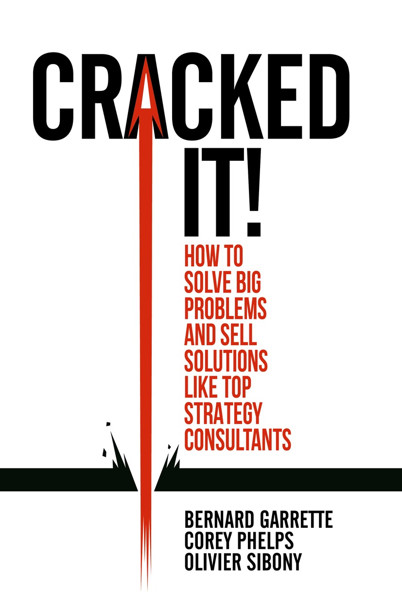 Titlebook: Cracked it!; How to solve big pro Bernard Garrette,Corey Phelps,Olivier Sibony Book 2018 The Editor(s) (if applicable) and The Author(s) 20 Titlebook: Cracked it!; How to solve big pro Bernard Garrette,Corey Phelps,Olivier Sibony Book 2018 The Editor(s) (if applicable) and The Author(s) 20