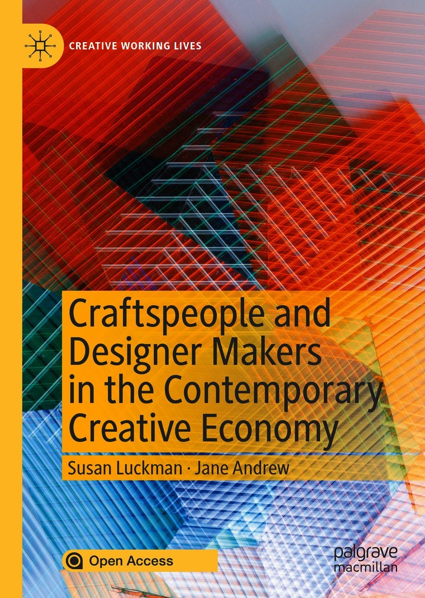 Titlebook: Craftspeople and Designer Makers in the Contemporary Creative Economy; Susan Luckman,Jane Andrew Book‘‘‘‘‘‘‘‘ 2020 The Editor(s) (if appli Titlebook: Craftspeople and Designer Makers in the Contemporary Creative Economy; Susan Luckman,Jane Andrew Book‘‘‘‘‘‘‘‘ 2020 The Editor(s) (if appli
