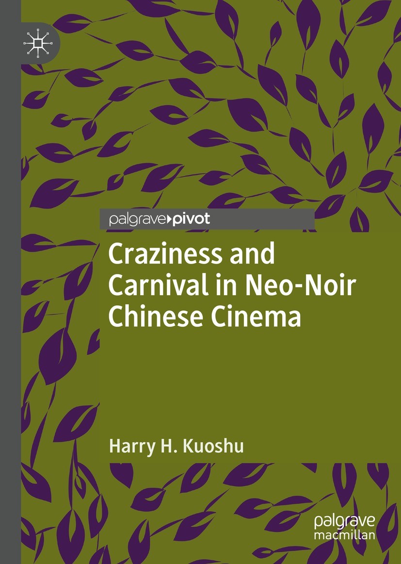Titlebook: Craziness and Carnival in Neo-Noir Chinese Cinema; Harry H. Kuoshu Book 2021 The Editor(s) (if applicable) and The Author(s), under exclus Titlebook: Craziness and Carnival in Neo-Noir Chinese Cinema; Harry H. Kuoshu Book 2021 The Editor(s) (if applicable) and The Author(s), under exclus