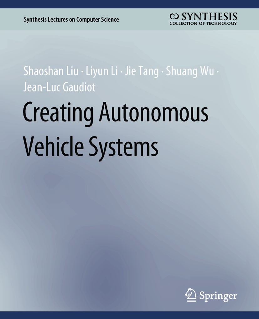Titlebook: Creating Autonomous Vehicle Systems; Shaoshan Liu,Liyun Li,Jean-Luc Gaudiot Book 2018 Springer Nature Switzerland AG 2018 Titlebook: Creating Autonomous Vehicle Systems; Shaoshan Liu,Liyun Li,Jean-Luc Gaudiot Book 2018 Springer Nature Switzerland AG 2018