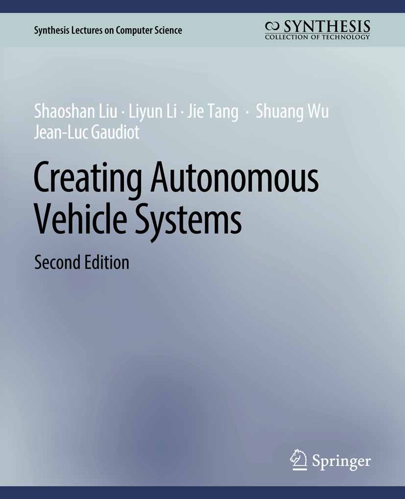 Titlebook: Creating Autonomous Vehicle Systems, Second Edition; Shaoshan Liu,Liyun Li,Jean-Luc Gaudiot Book 2020Latest edition Springer Nature Switze Titlebook: Creating Autonomous Vehicle Systems, Second Edition; Shaoshan Liu,Liyun Li,Jean-Luc Gaudiot Book 2020Latest edition Springer Nature Switze