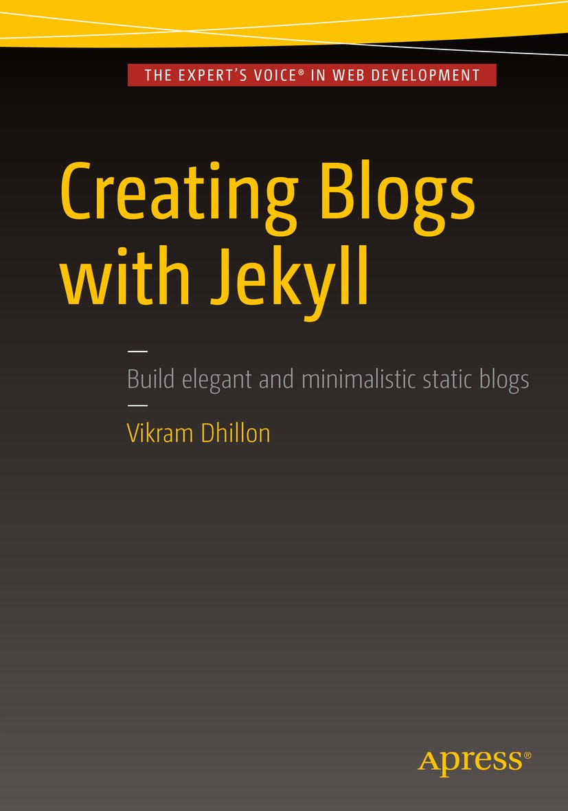 Titlebook: Creating Blogs with Jekyll; Vikram Dhillon Book 2016 Vikram Dhillon 2016 Blog.Jekyll.Sass.Static web.CSS.HTML5 Titlebook: Creating Blogs with Jekyll; Vikram Dhillon Book 2016 Vikram Dhillon 2016 Blog.Jekyll.Sass.Static web.CSS.HTML5