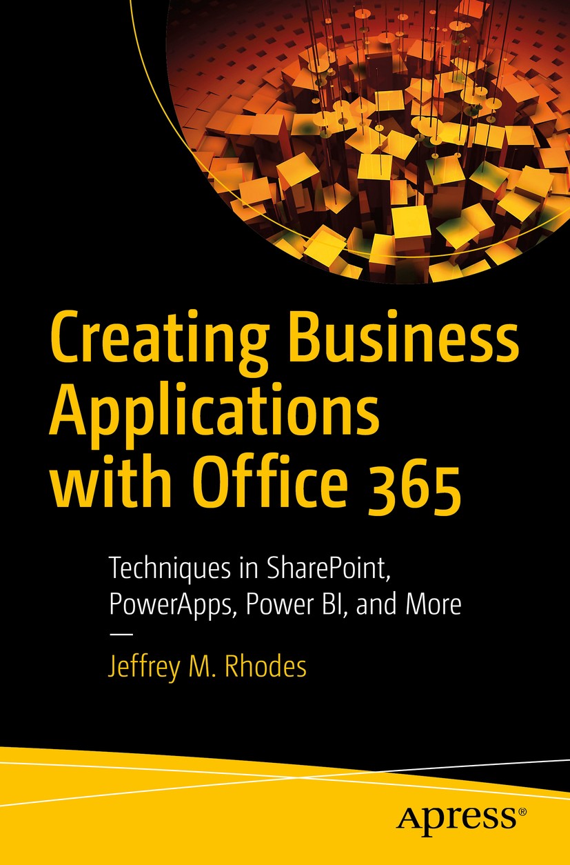 Titlebook: Creating Business Applications with Office 365; Techniques in ShareP Jeffrey M. Rhodes Book 20191st edition Jeffrey M. Rhodes 2019 Sharepoi Titlebook: Creating Business Applications with Office 365; Techniques in ShareP Jeffrey M. Rhodes Book 20191st edition Jeffrey M. Rhodes 2019 Sharepoi