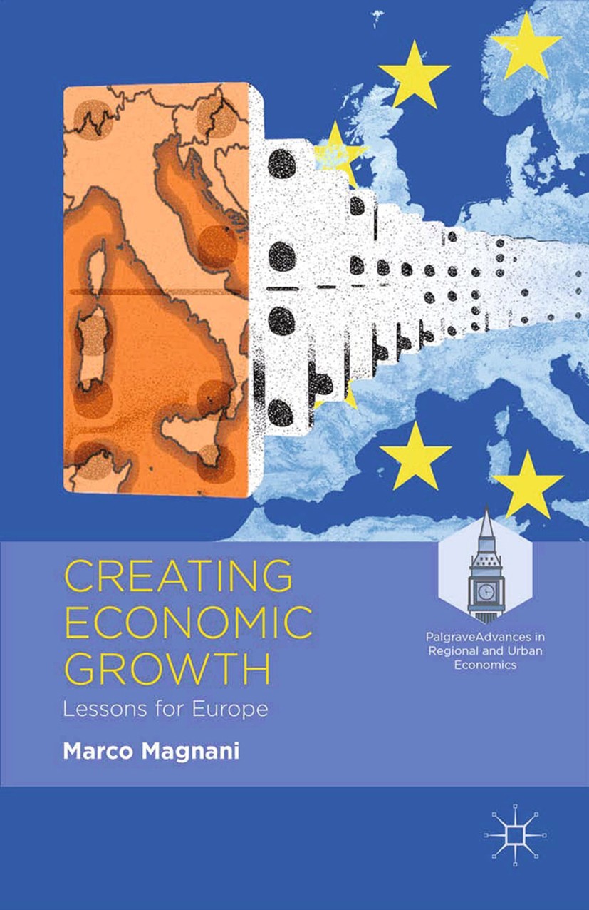 Titlebook: Creating Economic Growth; Lessons for Europe Marco Magnani Book 2014 Palgrave Macmillan, a division of Macmillan Publishers Limited 2014 Eu Titlebook: Creating Economic Growth; Lessons for Europe Marco Magnani Book 2014 Palgrave Macmillan, a division of Macmillan Publishers Limited 2014 Eu