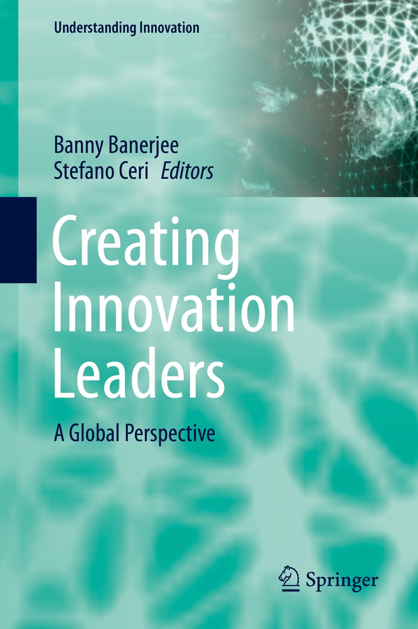 Titlebook: Creating Innovation Leaders; A Global Perspective Banny Banerjee,Stefano Ceri Book 2016 Springer International Publishing Switzerland 2016 Titlebook: Creating Innovation Leaders; A Global Perspective Banny Banerjee,Stefano Ceri Book 2016 Springer International Publishing Switzerland 2016