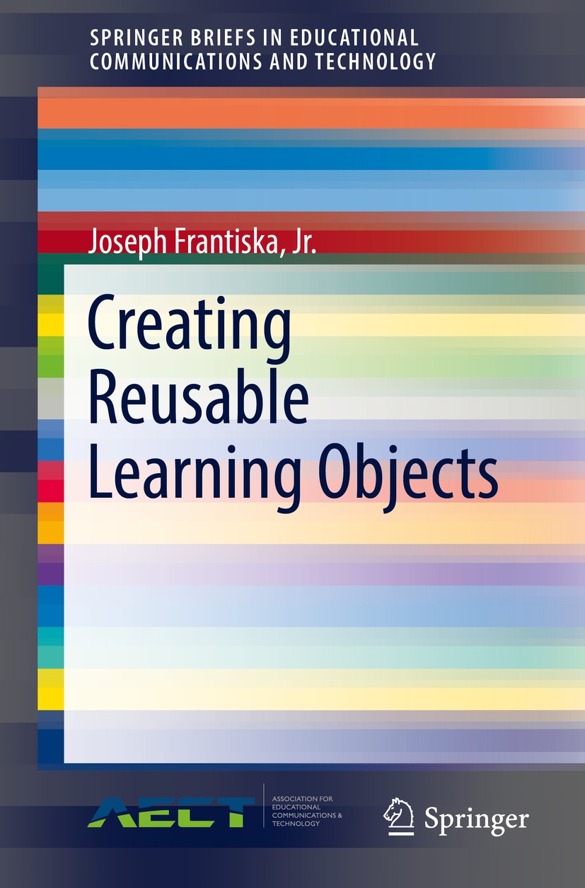 Titlebook: Creating Reusable Learning Objects; Joseph Frantiska, Jr., Ed.D. Book 2016 The Author(s) 2016 Learning objects.Educational technology.Reus Titlebook: Creating Reusable Learning Objects; Joseph Frantiska, Jr., Ed.D. Book 2016 The Author(s) 2016 Learning objects.Educational technology.Reus