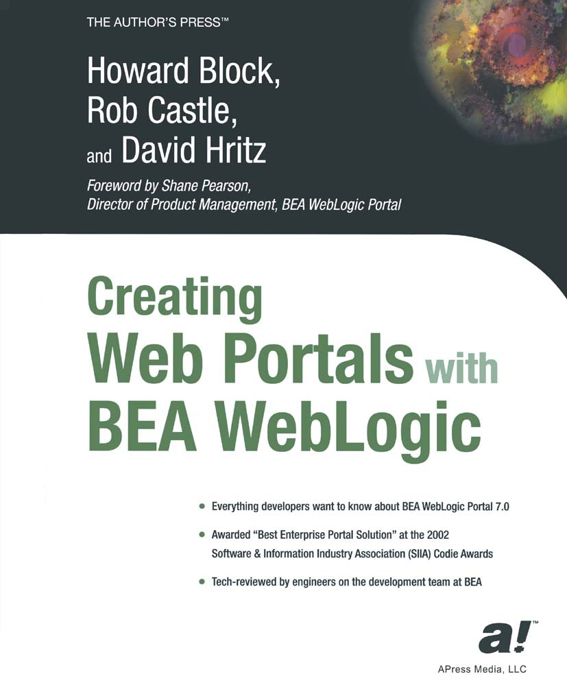 Titlebook: Creating Web Portals with BEA WebLogic; Howard Block,Rob Castle,David Hritz Book 2003 Rob Castle and Howard Block and David Hritz 2003 Deb Titlebook: Creating Web Portals with BEA WebLogic; Howard Block,Rob Castle,David Hritz Book 2003 Rob Castle and Howard Block and David Hritz 2003 Deb