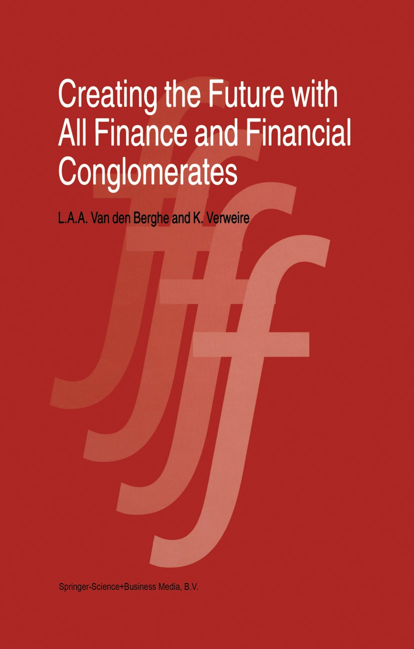 Titlebook: Creating the Future with All Finance and Financial Conglomerates; Lutgart Berghe,Kurt Verweire Book 1998 Springer Science+Business Media D Titlebook: Creating the Future with All Finance and Financial Conglomerates; Lutgart Berghe,Kurt Verweire Book 1998 Springer Science+Business Media D