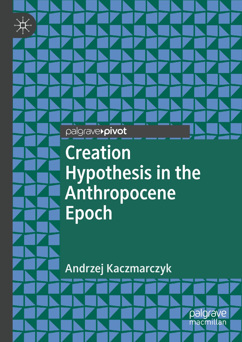 Titlebook: Creation Hypothesis in the Anthropocene Epoch; Andrzej Kaczmarczyk Book 2018 The Editor(s) (if applicable) and The Author(s), under exclus Titlebook: Creation Hypothesis in the Anthropocene Epoch; Andrzej Kaczmarczyk Book 2018 The Editor(s) (if applicable) and The Author(s), under exclus