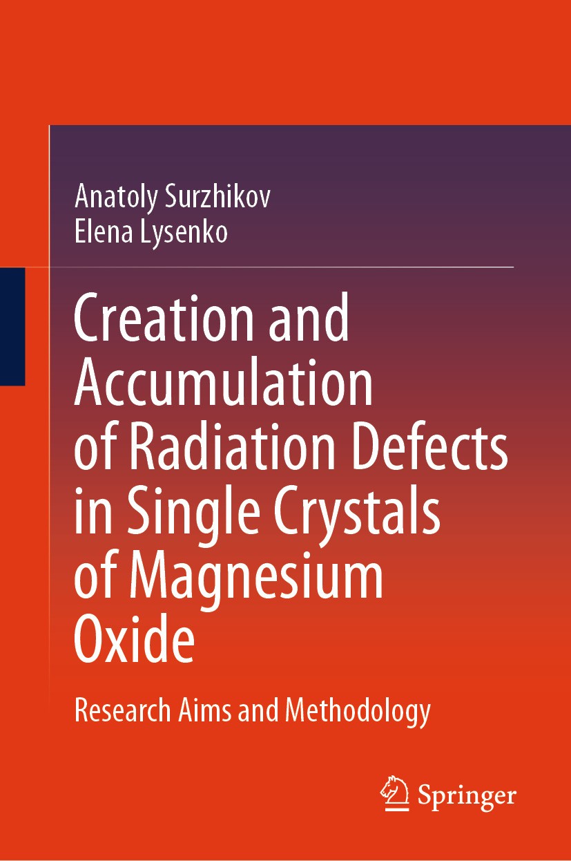 Titlebook: Creation and Accumulation of Radiation Defects in Single Crystals of Magnesium Oxide; Research Aims and Me Anatoly Surzhikov,Elena Lysenko 