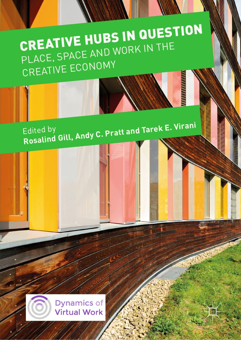 Titlebook: Creative Hubs in Question ; Place, Space and Wor Rosalind Gill,Andy C. Pratt,Tarek E. Virani Book 2019 The Editor(s) (if applicable) and Th Titlebook: Creative Hubs in Question ; Place, Space and Wor Rosalind Gill,Andy C. Pratt,Tarek E. Virani Book 2019 The Editor(s) (if applicable) and Th