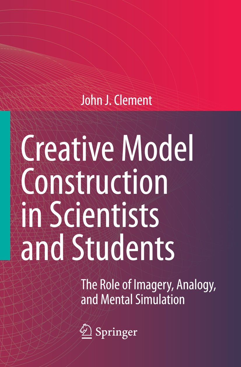 Titlebook: Creative Model Construction in Scientists and Students; The Role of Imagery, John J. Clement Book 2008 Springer Science+Business Media B.V. Titlebook: Creative Model Construction in Scientists and Students; The Role of Imagery, John J. Clement Book 2008 Springer Science+Business Media B.V.