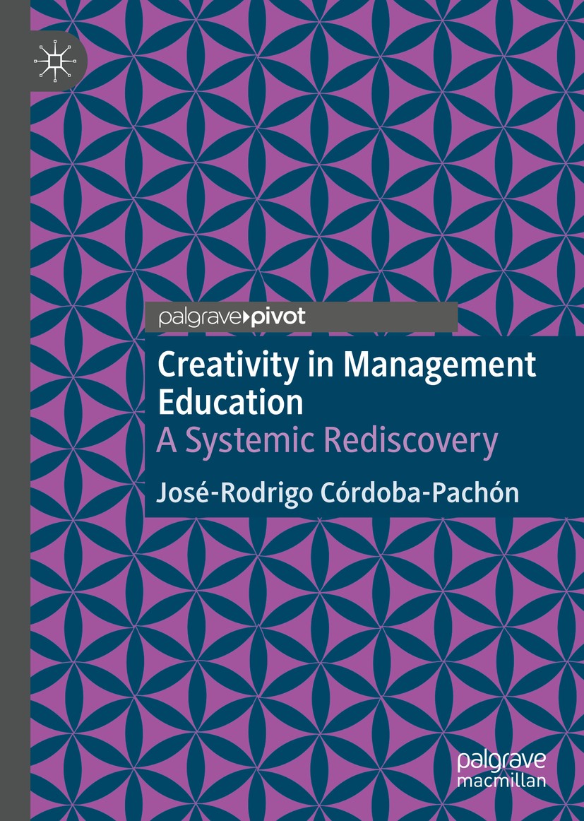 Titlebook: Creativity in Management Education; A Systemic Rediscove José-Rodrigo Córdoba-Pachón Book 2020 The Editor(s) (if applicable) and The Author Titlebook: Creativity in Management Education; A Systemic Rediscove José-Rodrigo Córdoba-Pachón Book 2020 The Editor(s) (if applicable) and The Author
