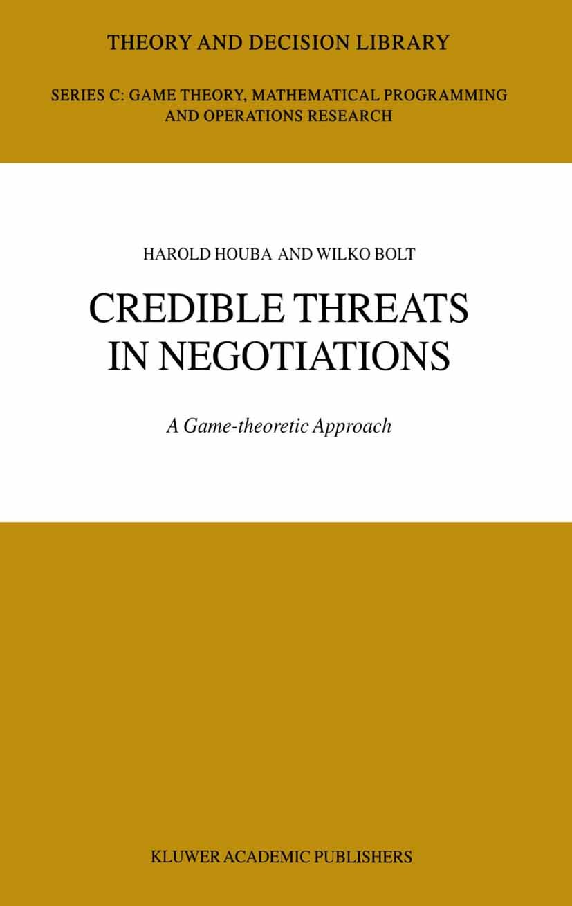 Titlebook: Credible Threats in Negotiations; A Game-theoretic App Harold Houba,Wilko Bolt Book 2002 Springer Science+Business Media Dordrecht 2002 bar Titlebook: Credible Threats in Negotiations; A Game-theoretic App Harold Houba,Wilko Bolt Book 2002 Springer Science+Business Media Dordrecht 2002 bar