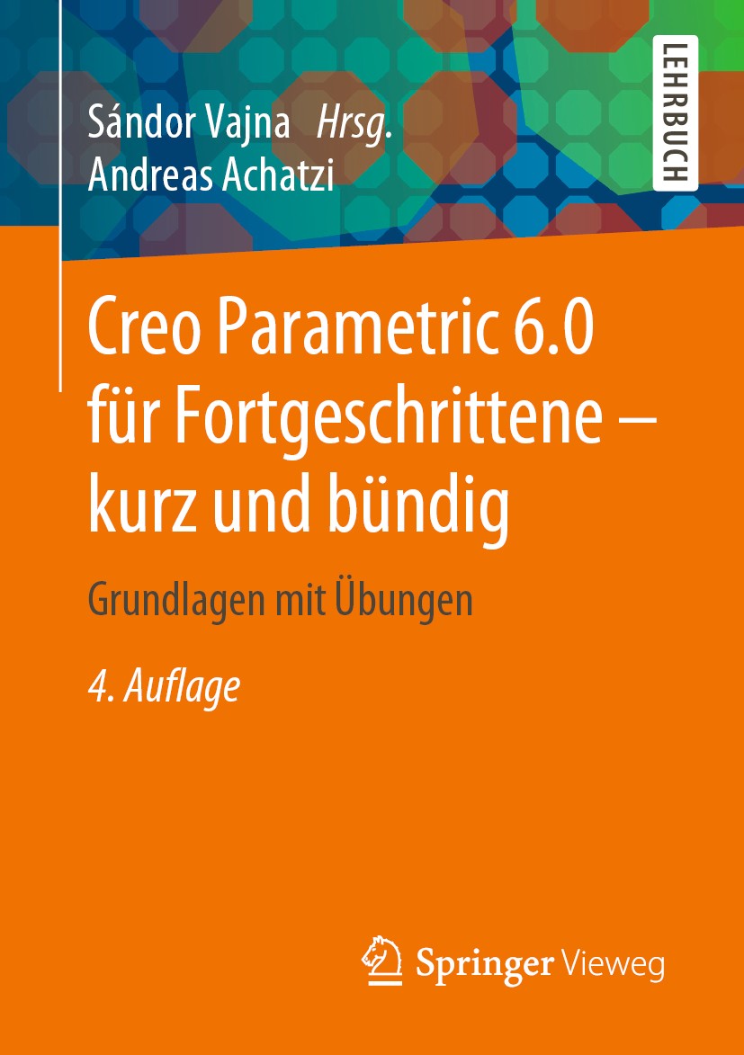 Titlebook: Creo Parametric 6.0 für Fortgeschrittene – kurz und bündig; Grundlagen mit Übung Andreas Achatzi,Sándor Vajna Textbook 20194th edition Spri Titlebook: Creo Parametric 6.0 für Fortgeschrittene – kurz und bündig; Grundlagen mit Übung Andreas Achatzi,Sándor Vajna Textbook 20194th edition Spri