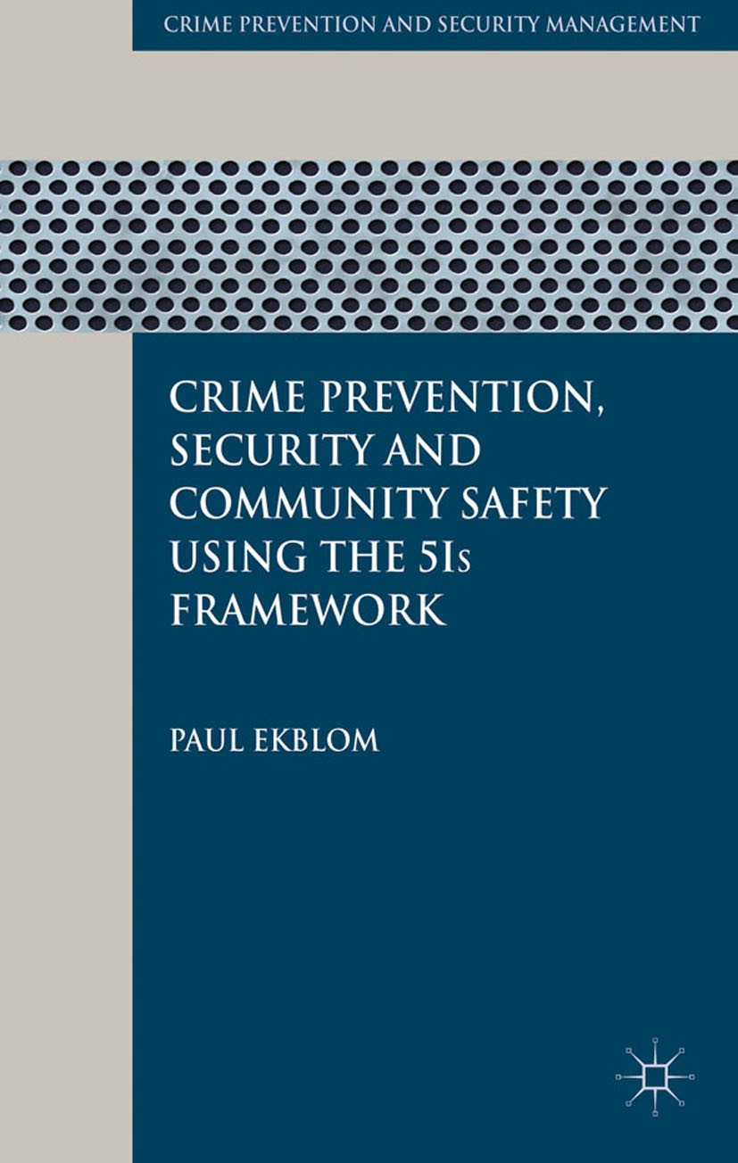 Titlebook: Crime Prevention, Security and Community Safety Using the 5Is Framework; Paul Ekblom Book 2011 Palgrave Macmillan, a division of Macmillan Titlebook: Crime Prevention, Security and Community Safety Using the 5Is Framework; Paul Ekblom Book 2011 Palgrave Macmillan, a division of Macmillan
