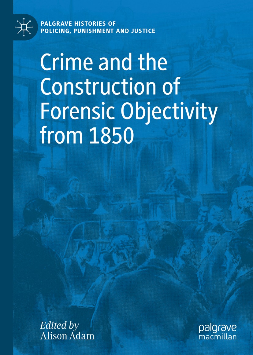 Titlebook: Crime and the Construction of Forensic Objectivity from 1850; Alison Adam Book 2020 The Editor(s) (if applicable) and The Author(s) 2020 e Titlebook: Crime and the Construction of Forensic Objectivity from 1850; Alison Adam Book 2020 The Editor(s) (if applicable) and The Author(s) 2020 e