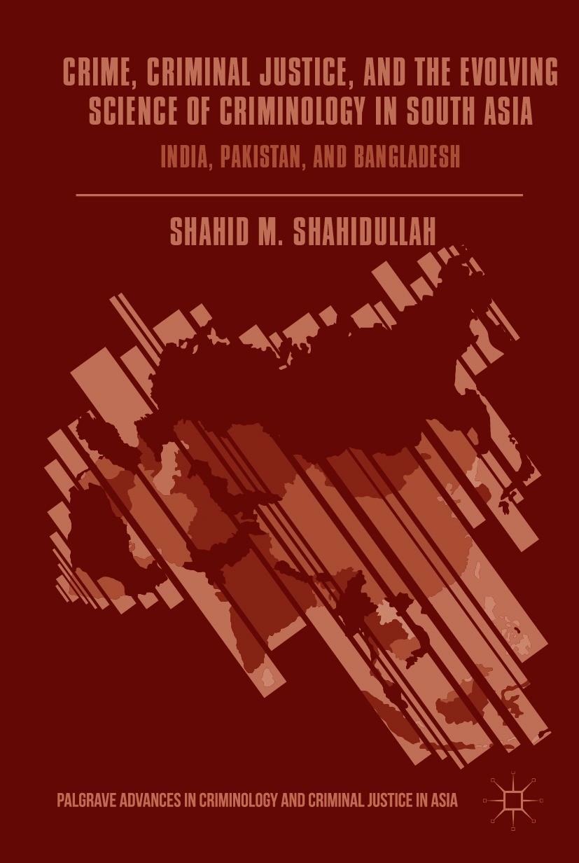 Titlebook: Crime, Criminal Justice, and the Evolving Science of Criminology in South Asia; India, Pakistan, and Shahid M. Shahidullah Book 2017 The Ed Titlebook: Crime, Criminal Justice, and the Evolving Science of Criminology in South Asia; India, Pakistan, and Shahid M. Shahidullah Book 2017 The Ed