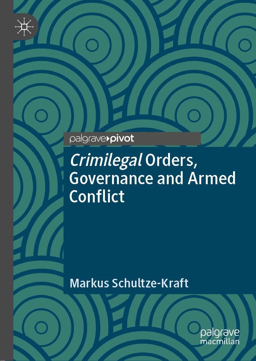 Titlebook: Crimilegal Orders, Governance and Armed Conflict; Markus Schultze-Kraft Book 2019 The Editor(s) (if applicable) and The Author(s) 2019 Cri Titlebook: Crimilegal Orders, Governance and Armed Conflict; Markus Schultze-Kraft Book 2019 The Editor(s) (if applicable) and The Author(s) 2019 Cri