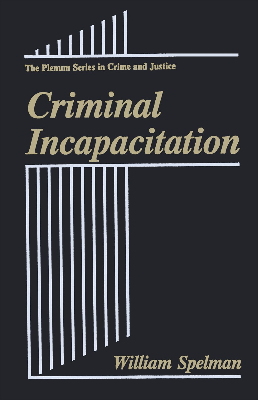 Titlebook: Criminal Incapacitation; William Spelman Book 1994 Springer Science+Business Media New York 1994 Criminal career.ETA.Policy.economic theor Titlebook: Criminal Incapacitation; William Spelman Book 1994 Springer Science+Business Media New York 1994 Criminal career.ETA.Policy.economic theor