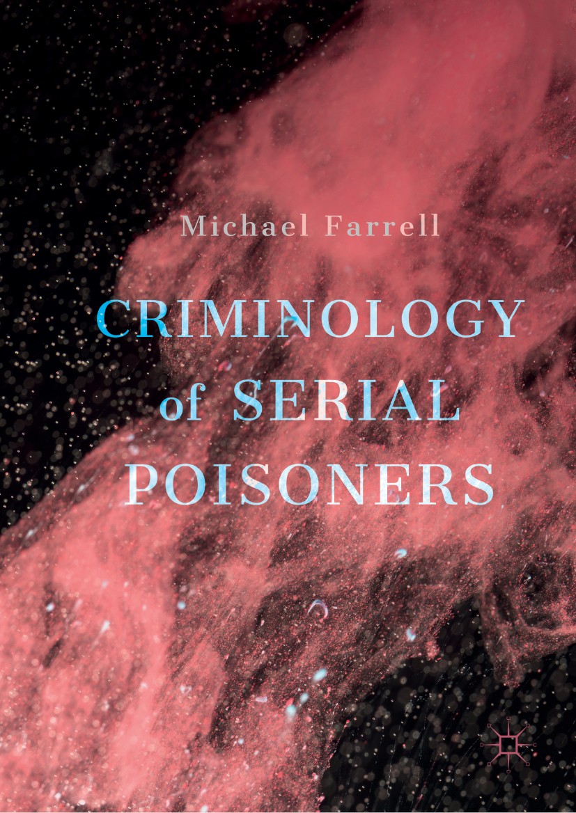 Titlebook: Criminology of Serial Poisoners; Michael Farrell Book 2018 The Editor(s) (if applicable) and The Author(s), under exclusive Licence to Spr Titlebook: Criminology of Serial Poisoners; Michael Farrell Book 2018 The Editor(s) (if applicable) and The Author(s), under exclusive Licence to Spr