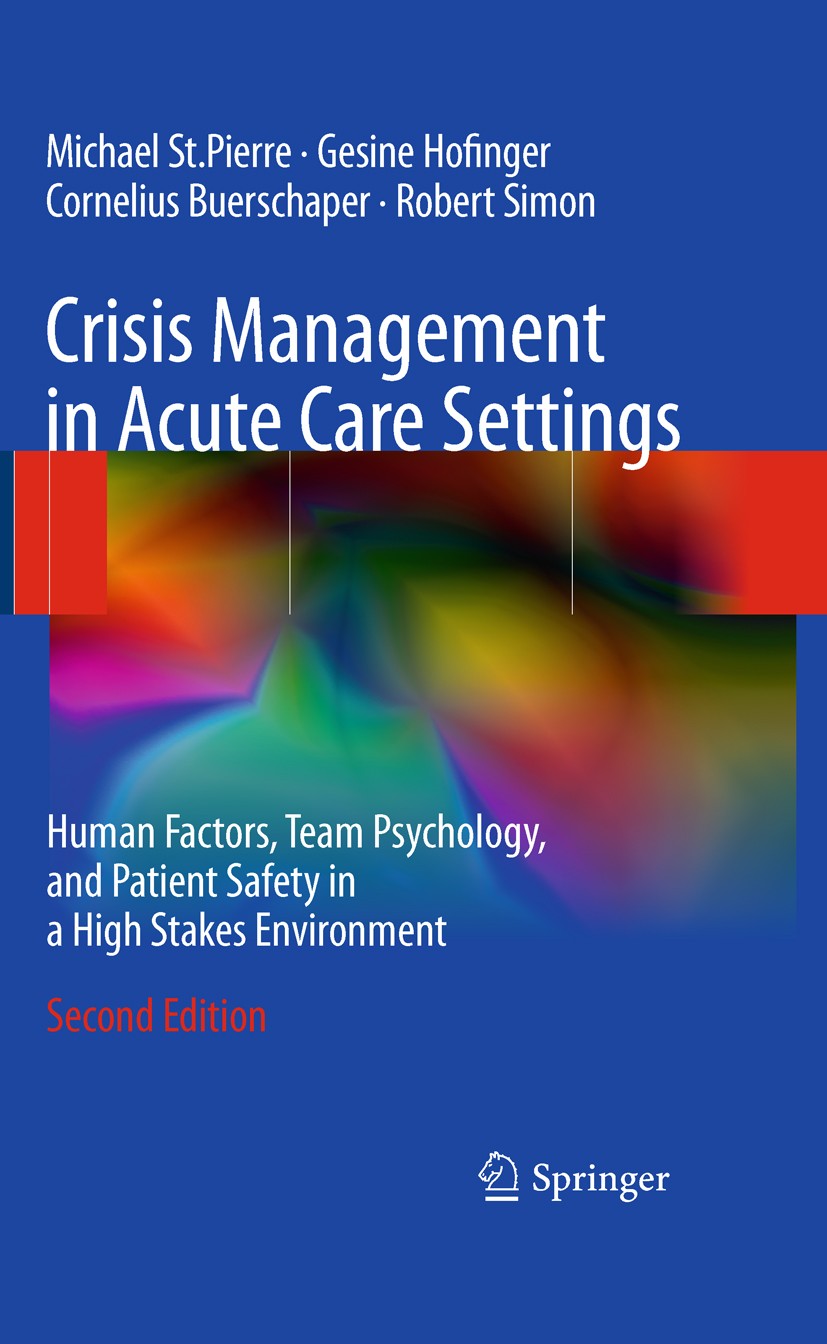 Titlebook: Crisis Management in Acute Care Settings; Human Factors, Team Michael St.Pierre,Gesine Hofinger,Cornelius Buersc Book 20112nd edition Spri Titlebook: Crisis Management in Acute Care Settings; Human Factors, Team Michael St.Pierre,Gesine Hofinger,Cornelius Buersc Book 20112nd edition Spri
