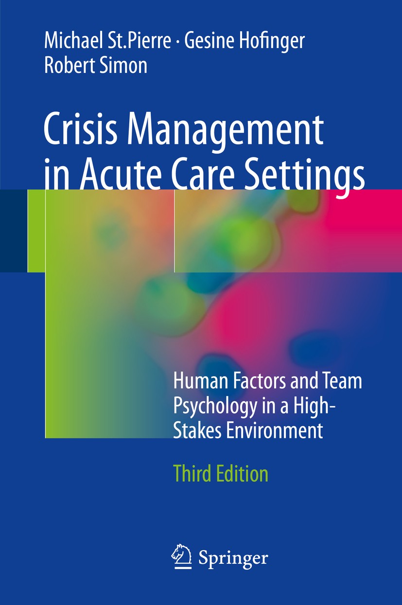Titlebook: Crisis Management in Acute Care Settings; Human Factors and Te Michael St.Pierre,Gesine Hofinger,Robert Simon Book 2016Latest edition Sprin Titlebook: Crisis Management in Acute Care Settings; Human Factors and Te Michael St.Pierre,Gesine Hofinger,Robert Simon Book 2016Latest edition Sprin