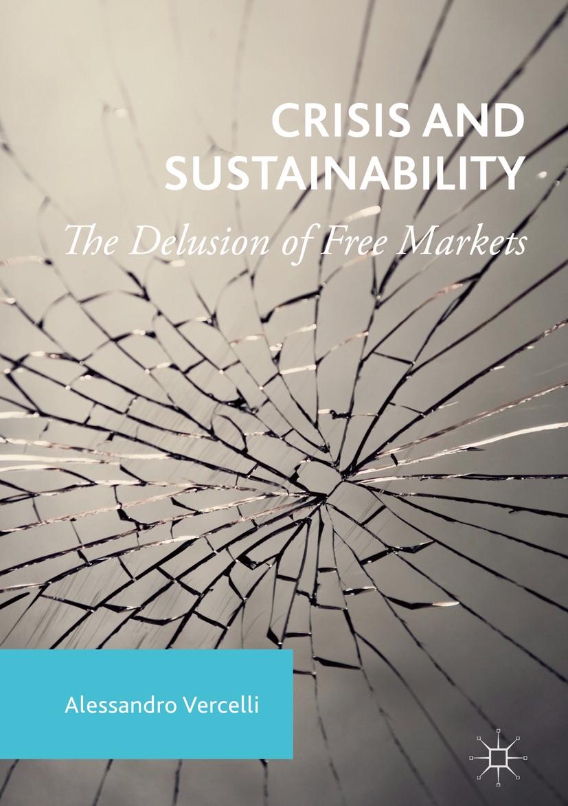 Titlebook: Crisis and Sustainability; The Delusion of Free Alessandro Vercelli Book 2017 The Editor(s) (if applicable) and The Author(s) 2017 Financia Titlebook: Crisis and Sustainability; The Delusion of Free Alessandro Vercelli Book 2017 The Editor(s) (if applicable) and The Author(s) 2017 Financia