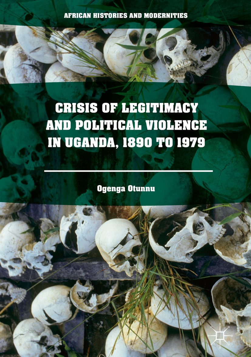 Titlebook: Crisis of Legitimacy and Political Violence in Uganda, 1890 to 1979; Ogenga Otunnu Book 2016 The Editor(s) (if applicable) and The Author( Titlebook: Crisis of Legitimacy and Political Violence in Uganda, 1890 to 1979; Ogenga Otunnu Book 2016 The Editor(s) (if applicable) and The Author(