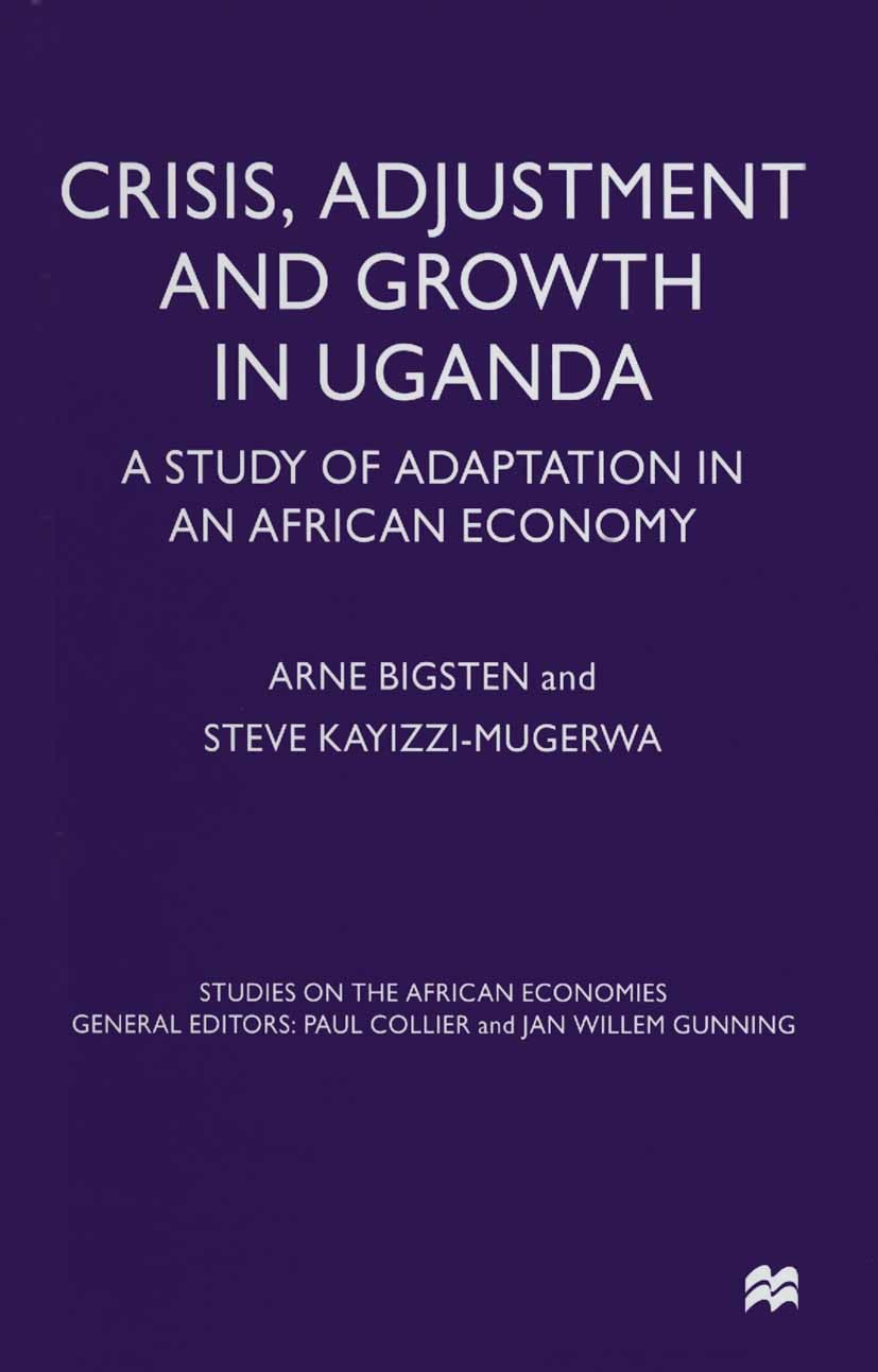 Titlebook: Crisis, Adjustment and Growth in Uganda; A Study of Adaptatio Arne Bigsten,Steve Kayizzi-Mugerwa Book 1999 Centre for the Study of African Titlebook: Crisis, Adjustment and Growth in Uganda; A Study of Adaptatio Arne Bigsten,Steve Kayizzi-Mugerwa Book 1999 Centre for the Study of African